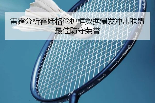 雷霆分析霍姆格伦护框数据爆发冲击联盟最佳防守荣誉