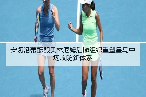 安切洛蒂酝酿贝林厄姆后撤组织重塑皇马中场攻防新体系