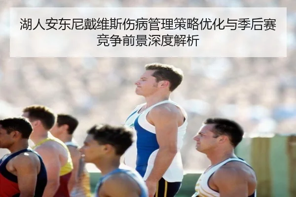 湖人安东尼戴维斯伤病管理策略优化与季后赛竞争前景深度解析
